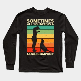 Sometimes All You Need is a Good Company - Women and Dog Lover Long Sleeve T-Shirt